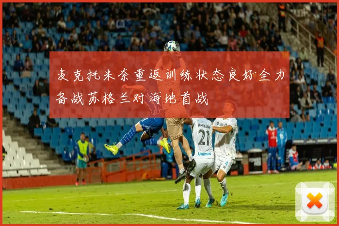 麦克托米奈重返训练状态良好全力备战苏格兰对海地首战